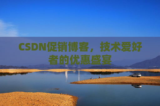 CSDN促销博客，技术爱好者的优惠盛宴